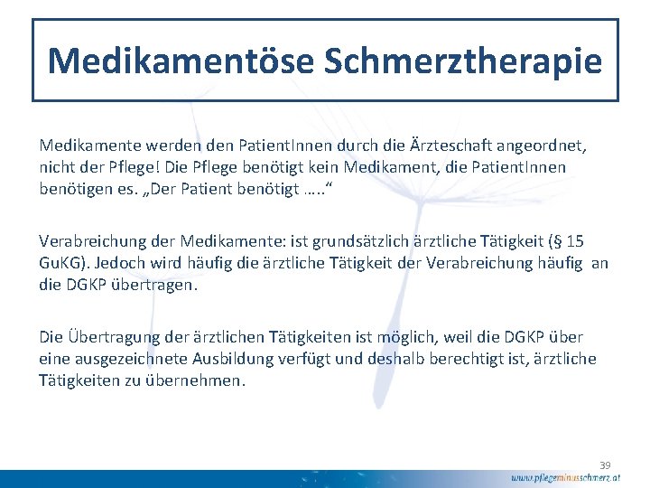 Medikamentöse Schmerztherapie Medikamente werden Patient. Innen durch die Ärzteschaft angeordnet, nicht der Pflege! Die