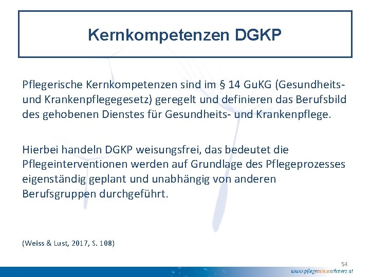 Kernkompetenzen DGKP Pflegerische Kernkompetenzen sind im § 14 Gu. KG (Gesundheitsund Krankenpflegegesetz) geregelt und