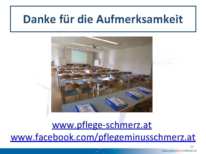 Danke für die Aufmerksamkeit www. pflege-schmerz. at www. facebook. com/pflegeminusschmerz. at 57 