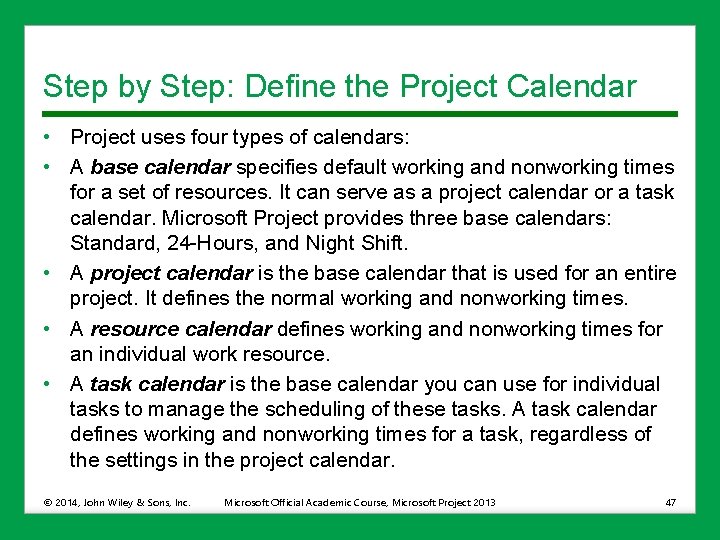 Step by Step: Define the Project Calendar • Project uses four types of calendars:
