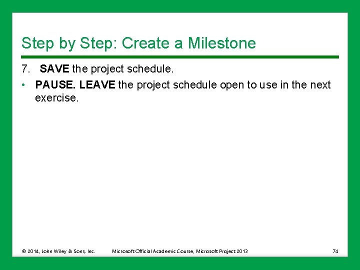 Step by Step: Create a Milestone 7. SAVE the project schedule. • PAUSE. LEAVE