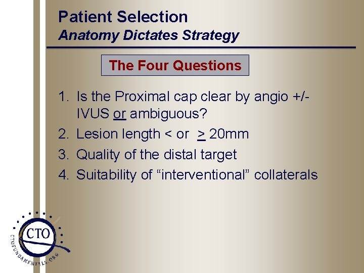 Patient Selection Anatomy Dictates Strategy The Four Questions 1. Is the Proximal cap clear