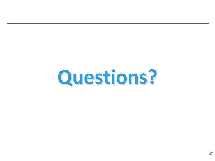 Questions? 27 Questions? 27