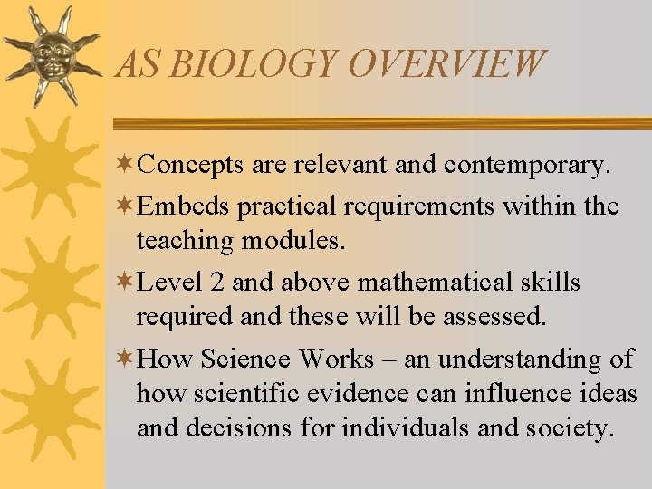 AS BIOLOGY OVERVIEW ¬Concepts are relevant and contemporary. ¬Embeds practical requirements within the teaching