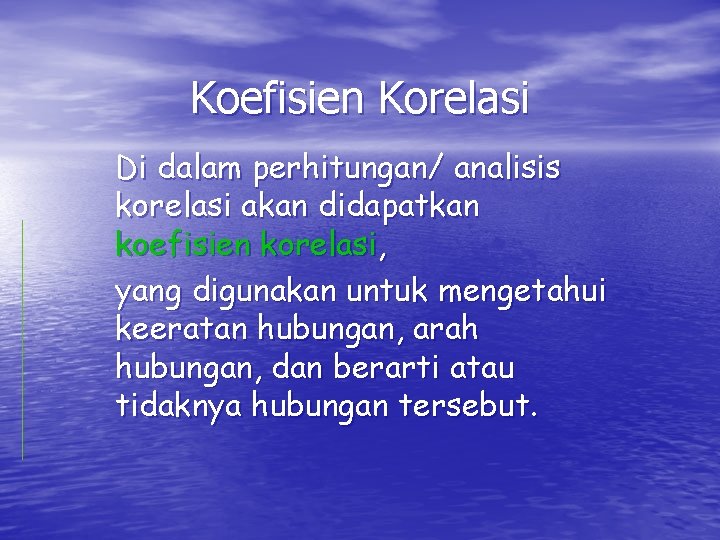 Koefisien Korelasi Di dalam perhitungan/ analisis korelasi akan didapatkan koefisien korelasi, yang digunakan untuk