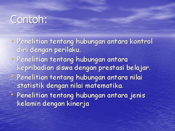 Contoh: • Penelitian tentang hubungan antara kontrol • • • diri dengan perilaku. Penelitian