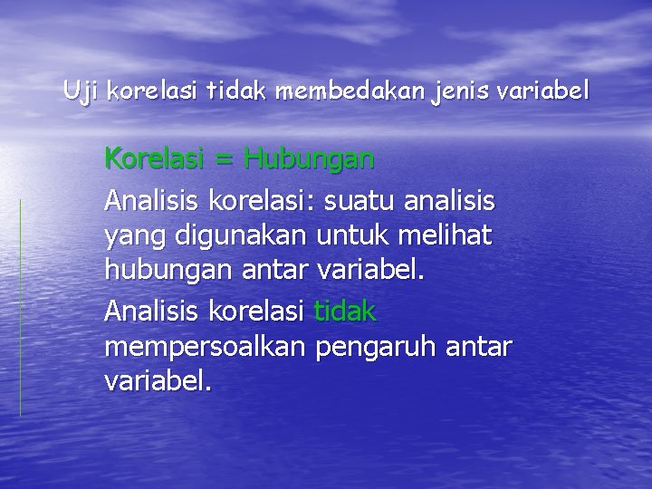 Uji korelasi tidak membedakan jenis variabel Korelasi = Hubungan Analisis korelasi: suatu analisis yang