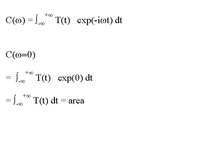 C(w) = - + T(t) exp(-iwt) dt C(w=0) = - + + T(t) exp(0)