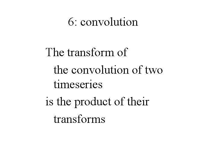 6: convolution The transform of the convolution of two timeseries is the product of