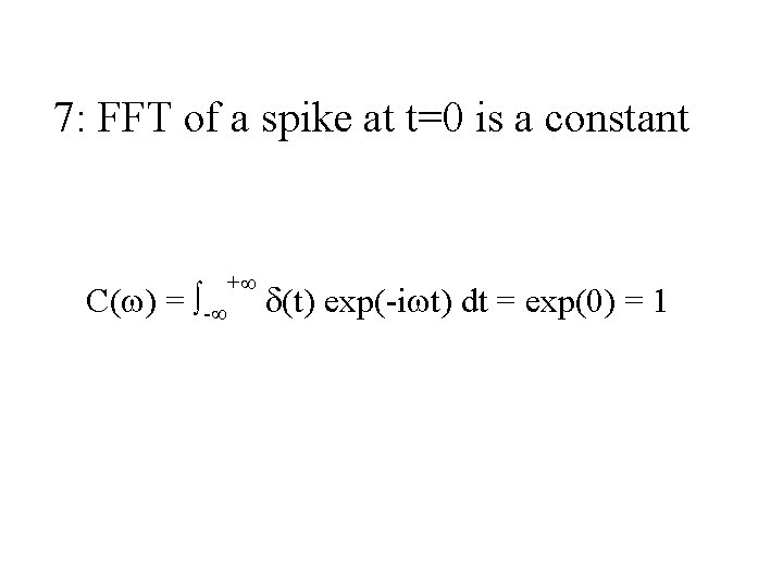 7: FFT of a spike at t=0 is a constant C(w) = - +