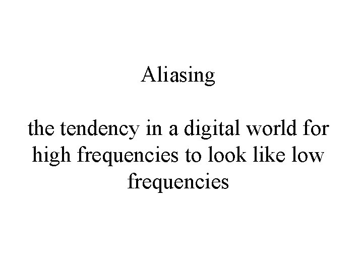 Aliasing the tendency in a digital world for high frequencies to look like low