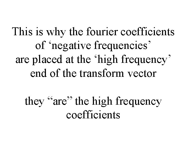 This is why the fourier coefficients of ‘negative frequencies’ are placed at the ‘high