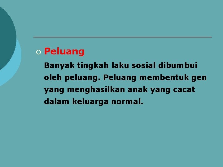 ¡ Peluang Banyak tingkah laku sosial dibumbui oleh peluang. Peluang membentuk gen yang menghasilkan