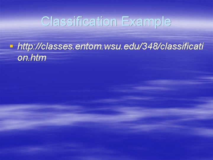 Classification Example § http: //classes. entom. wsu. edu/348/classificati on. htm 