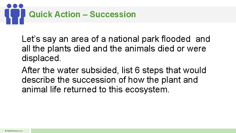 Quick Action – Succession Let’s say an area of a national park flooded and