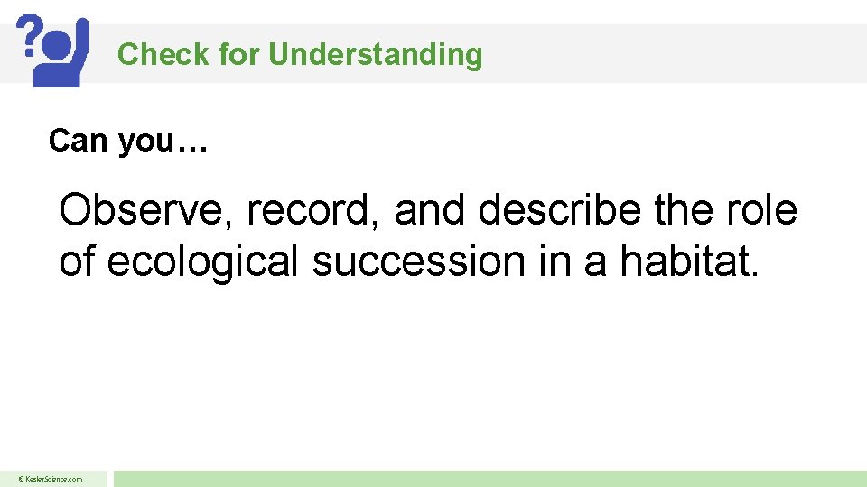 Check for Understanding Can you… Observe, record, and describe the role of ecological succession