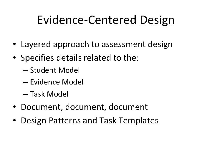 Evidence-Centered Design • Layered approach to assessment design • Specifies details related to the: