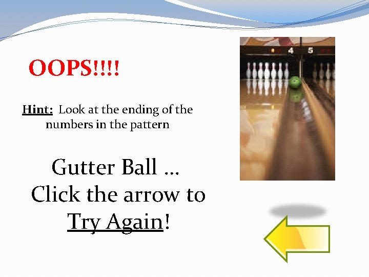 OOPS!!!! Hint: Look at the ending of the numbers in the pattern Gutter Ball