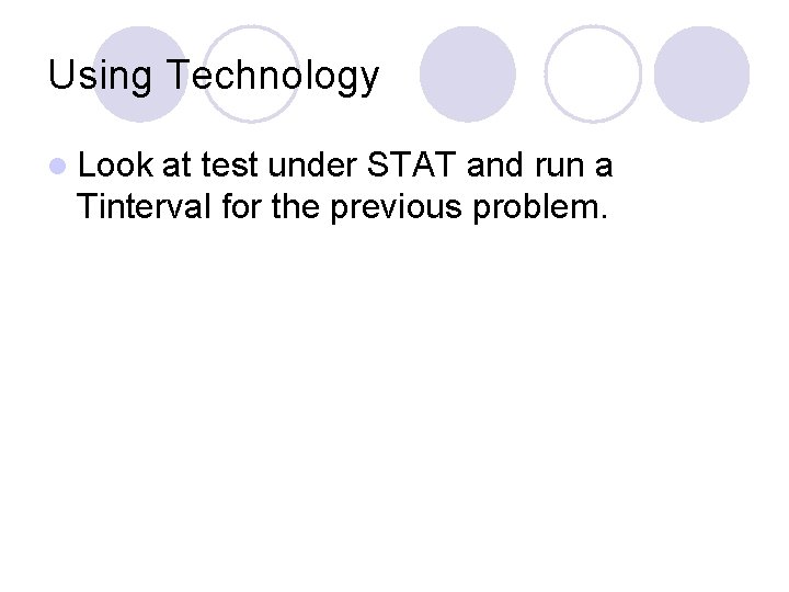 Using Technology l Look at test under STAT and run a Tinterval for the