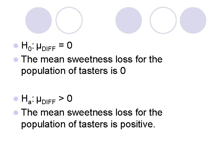 l H 0: µDIFF =0 l The mean sweetness loss for the population of