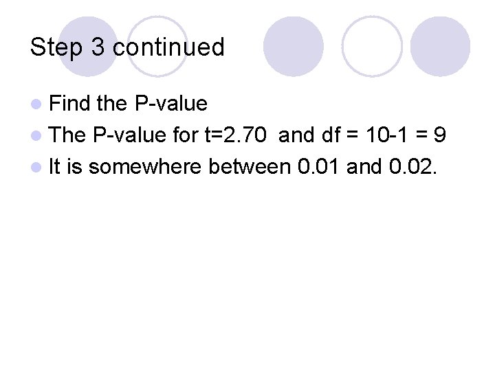 Step 3 continued l Find the P-value l The P-value for t=2. 70 and