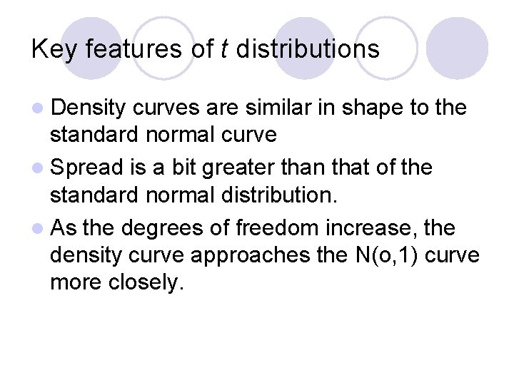 Key features of t distributions l Density curves are similar in shape to the