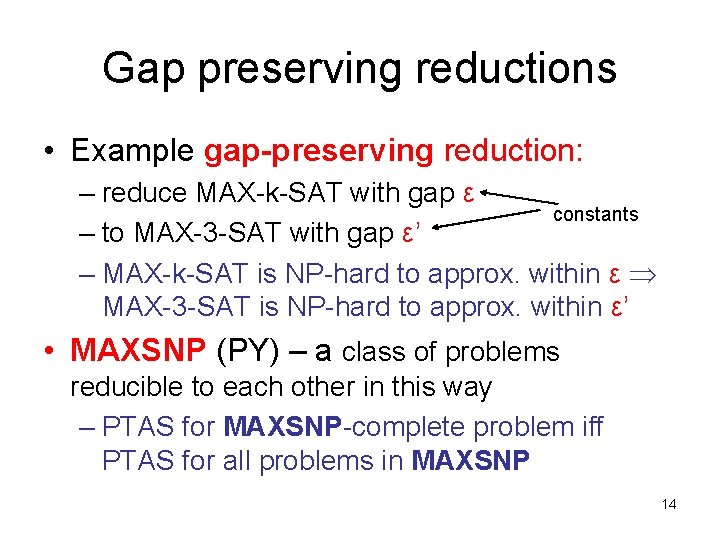 Gap preserving reductions • Example gap-preserving reduction: – reduce MAX-k-SAT with gap ε constants