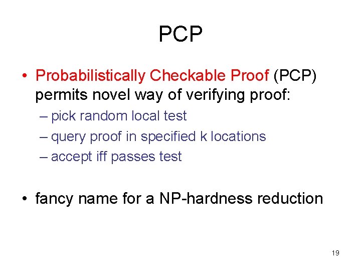 PCP • Probabilistically Checkable Proof (PCP) permits novel way of verifying proof: – pick