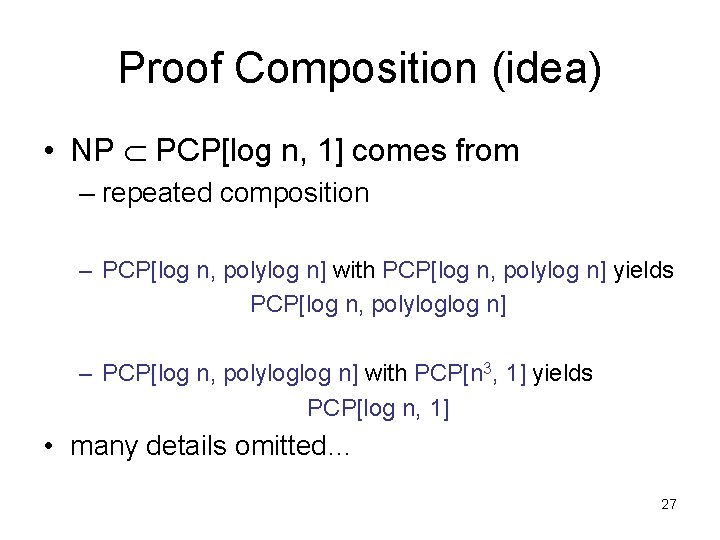 Proof Composition (idea) • NP PCP[log n, 1] comes from – repeated composition –