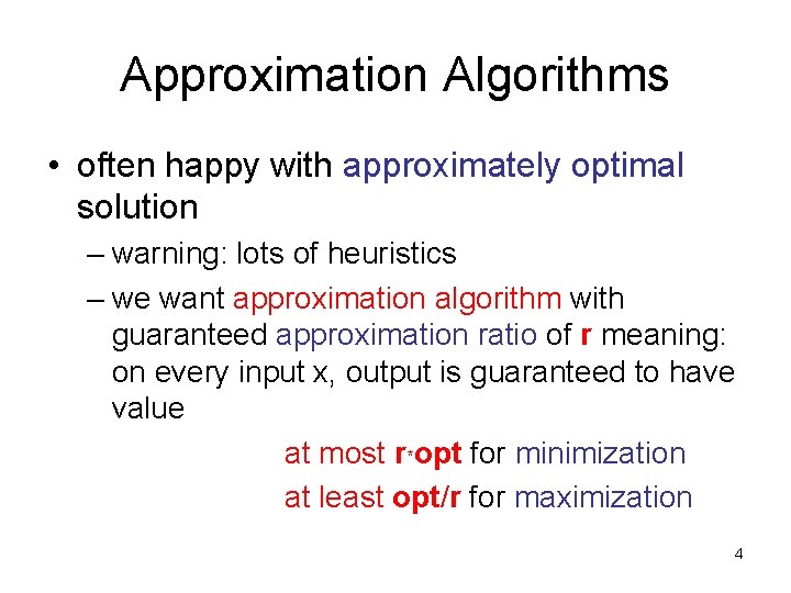 Approximation Algorithms • often happy with approximately optimal solution – warning: lots of heuristics