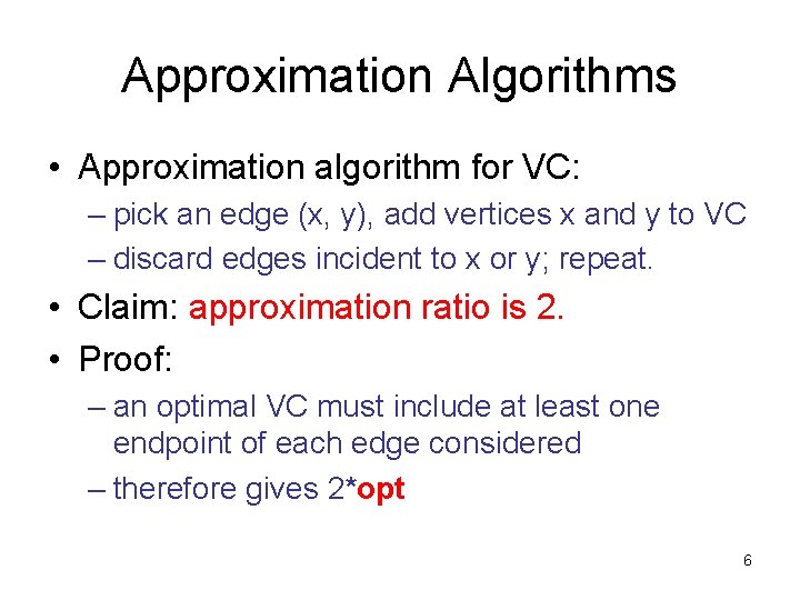 Approximation Algorithms • Approximation algorithm for VC: – pick an edge (x, y), add