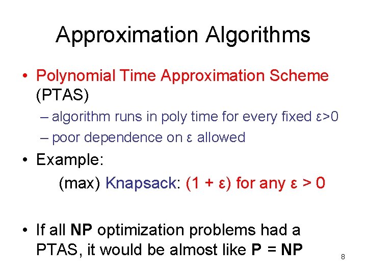 Approximation Algorithms • Polynomial Time Approximation Scheme (PTAS) – algorithm runs in poly time