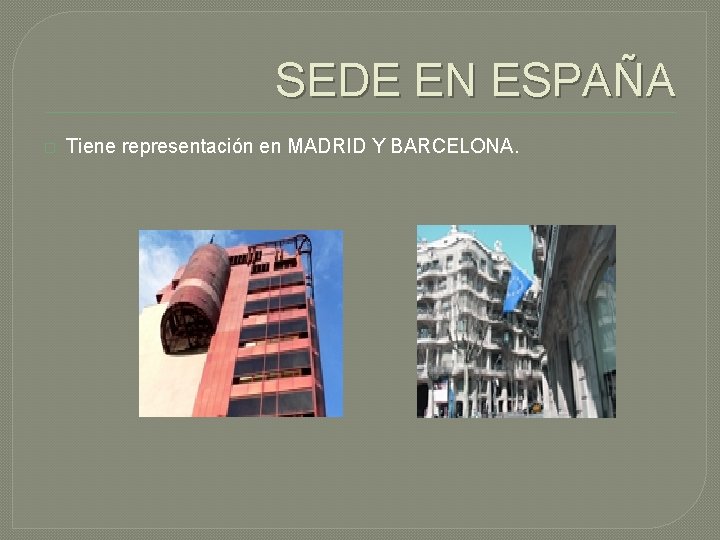 SEDE EN ESPAÑA � Tiene representación en MADRID Y BARCELONA. 