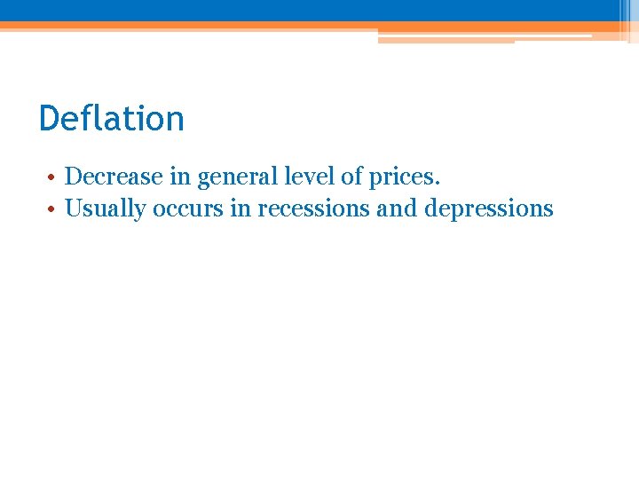 Deflation • Decrease in general level of prices. • Usually occurs in recessions and