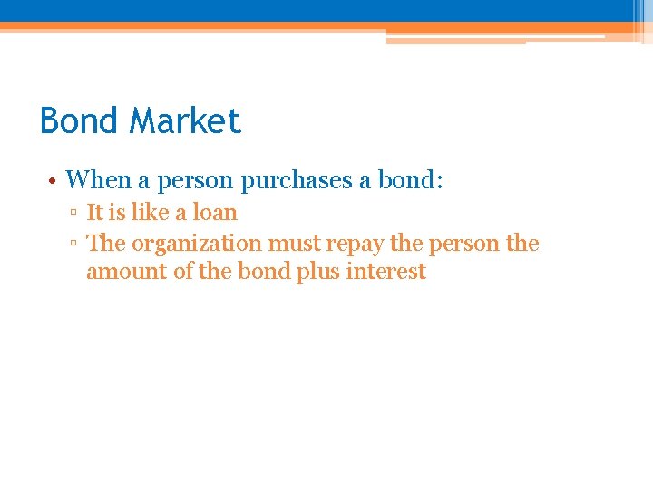 Bond Market • When a person purchases a bond: ▫ It is like a