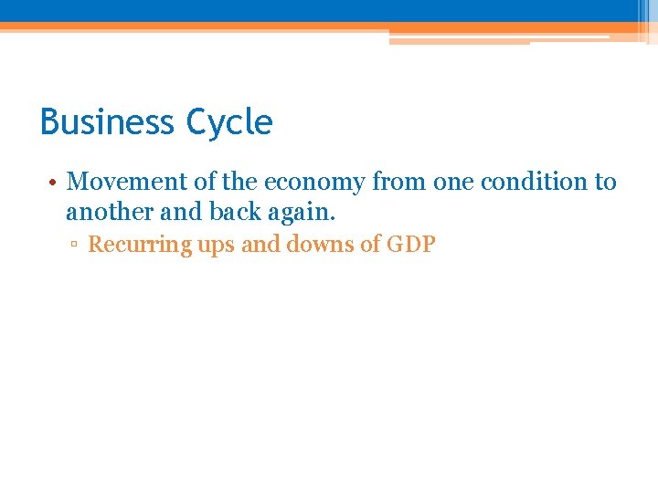 Business Cycle • Movement of the economy from one condition to another and back