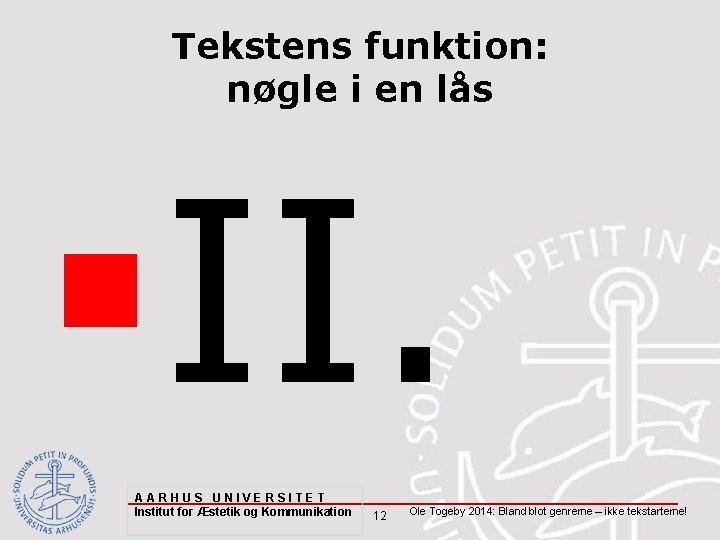 Tekstens funktion: nøgle i en lås §II. AARHUS UNIVERSITET Institut for Æstetik og Kommunikation