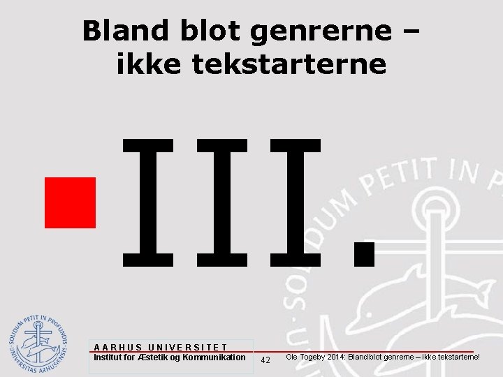 Bland blot genrerne – ikke tekstarterne §III. AARHUS UNIVERSITET Institut for Æstetik og Kommunikation