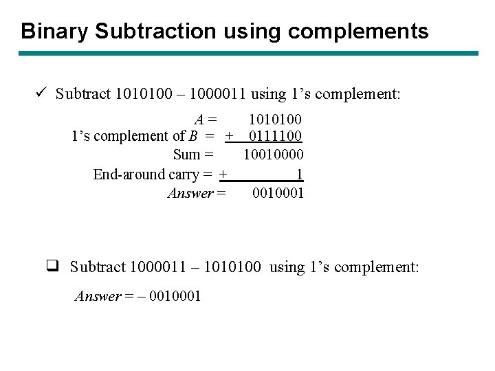 Binary Subtraction using complements ü Subtract 1010100 – 1000011 using 1’s complement: A= 1010100 Binary Subtraction using complements ü Subtract 1010100 – 1000011 using 1’s complement: A= 1010100