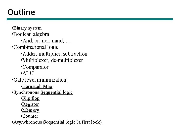 Outline • Binary system • Boolean algebra • And, or, nand, … • Combinational Outline • Binary system • Boolean algebra • And, or, nand, … • Combinational