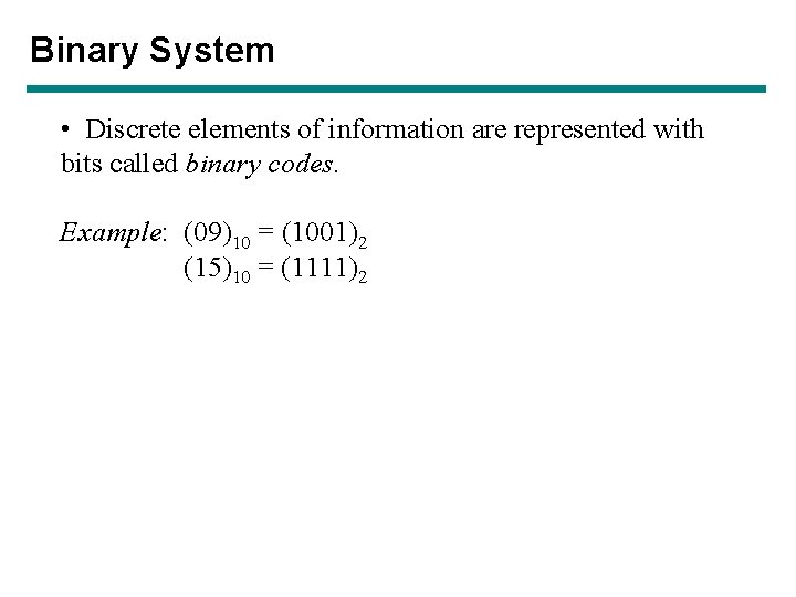 Binary System • Discrete elements of information are represented with bits called binary codes. Binary System • Discrete elements of information are represented with bits called binary codes.