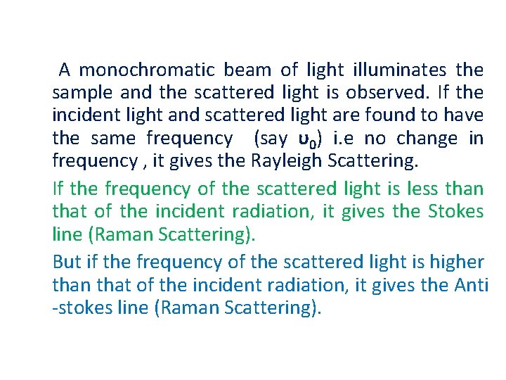 A monochromatic beam of light illuminates the sample and the scattered light is observed.