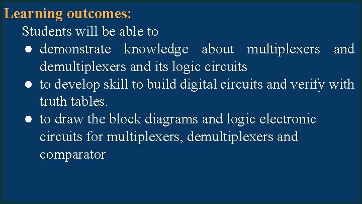 Learning outcomes: Students will be able to ● demonstrate knowledge about multiplexers and demultiplexers