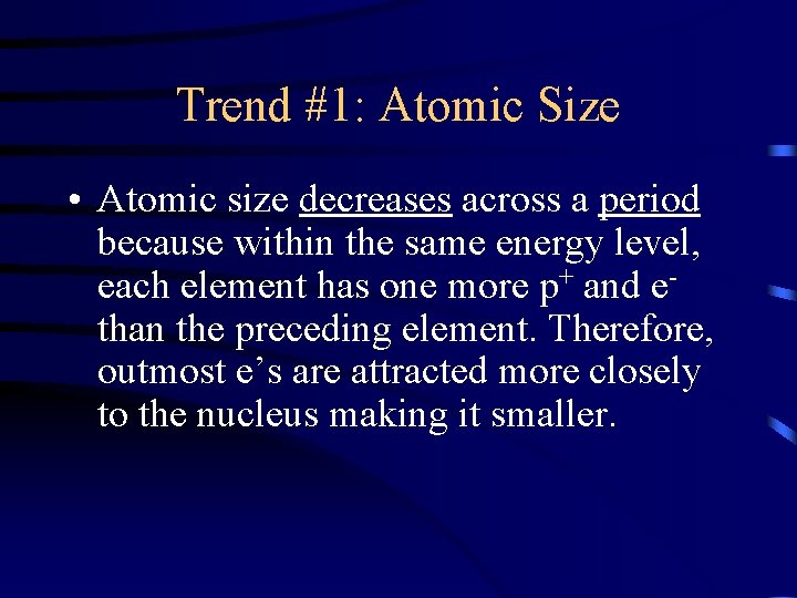 Trend #1: Atomic Size • Atomic size decreases across a period because within the