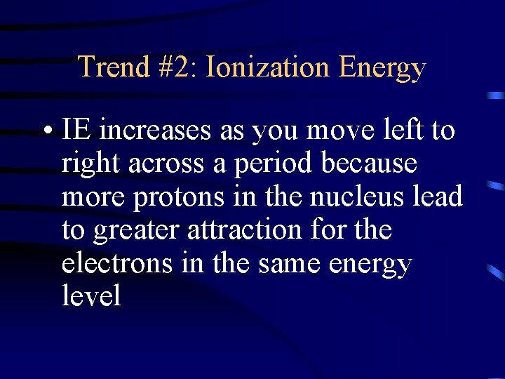 Trend #2: Ionization Energy • IE increases as you move left to right across