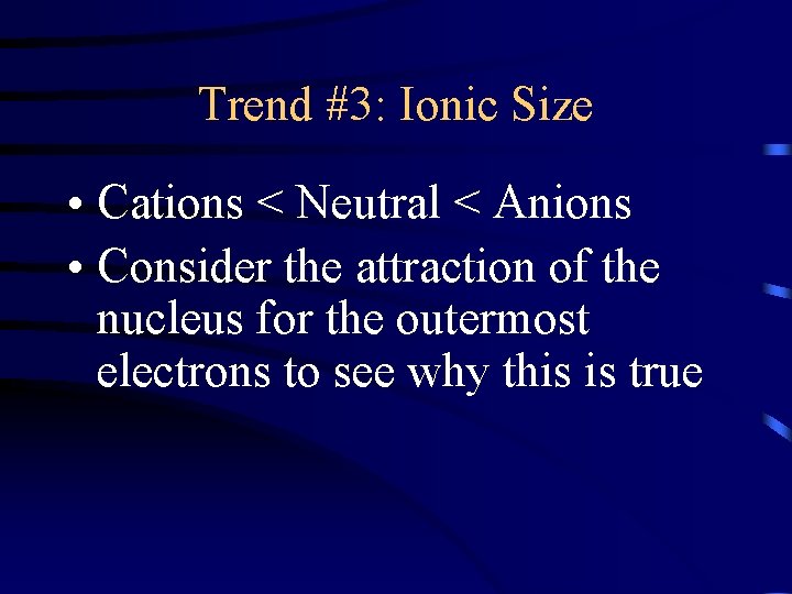 Trend #3: Ionic Size • Cations < Neutral < Anions • Consider the attraction