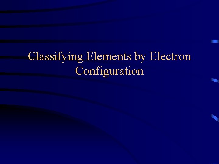 Classifying Elements by Electron Configuration 