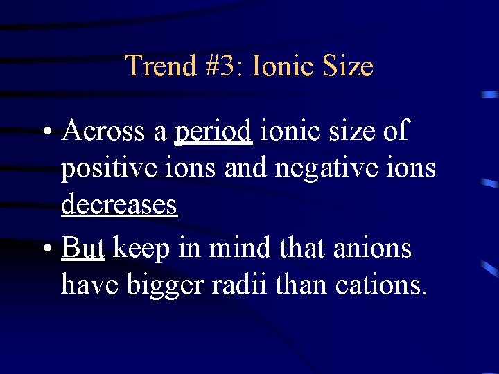 Trend #3: Ionic Size • Across a period ionic size of positive ions and