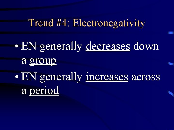 Trend #4: Electronegativity • EN generally decreases down a group • EN generally increases
