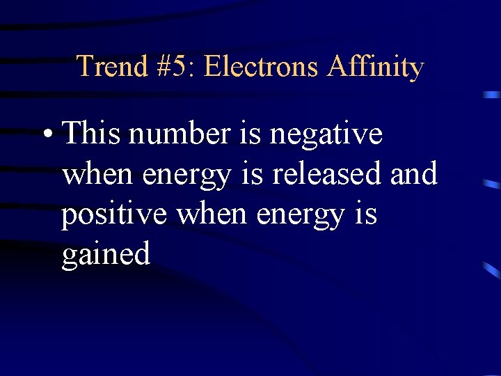 Trend #5: Electrons Affinity • This number is negative when energy is released and